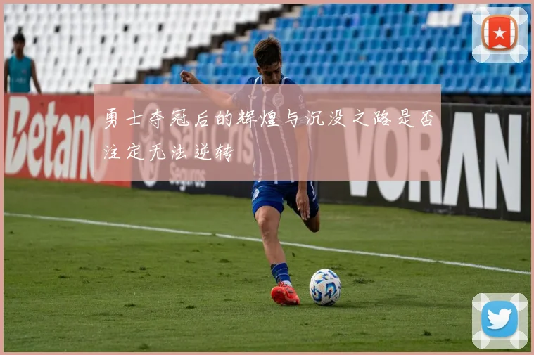 勇士夺冠后的辉煌与沉没之路是否注定无法逆转