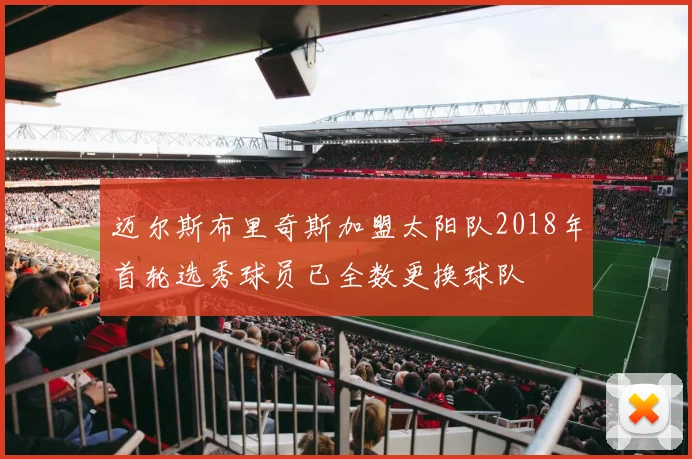 迈尔斯布里奇斯加盟太阳队2018年首轮选秀球员已全数更换球队